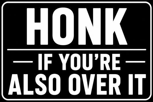Honk If You're Also Over It
